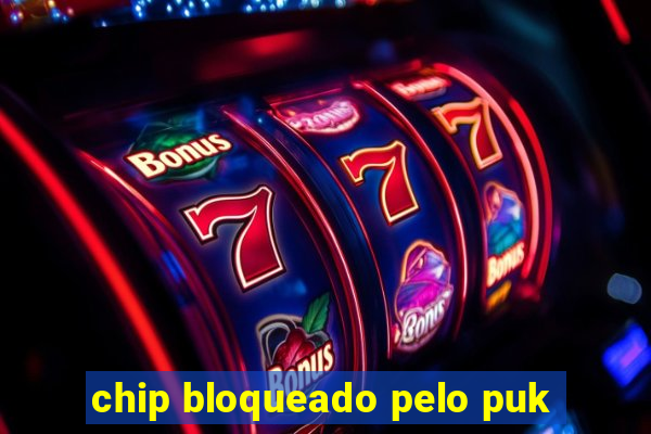 chip bloqueado pelo puk